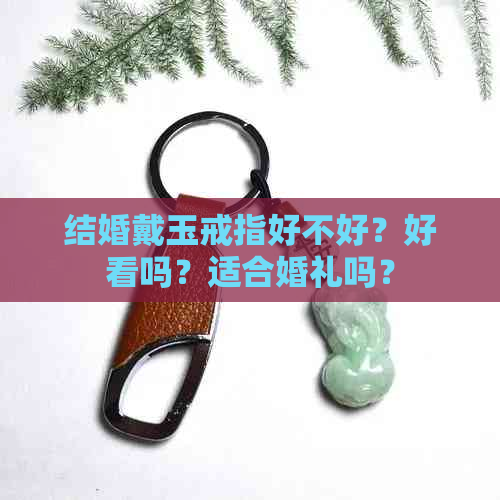 结婚戴玉戒指好不好？好看吗？适合婚礼吗？