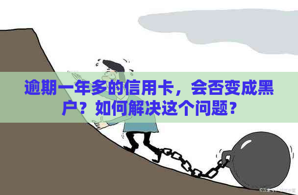 逾期一年多的信用卡，会否变成黑户？如何解决这个问题？