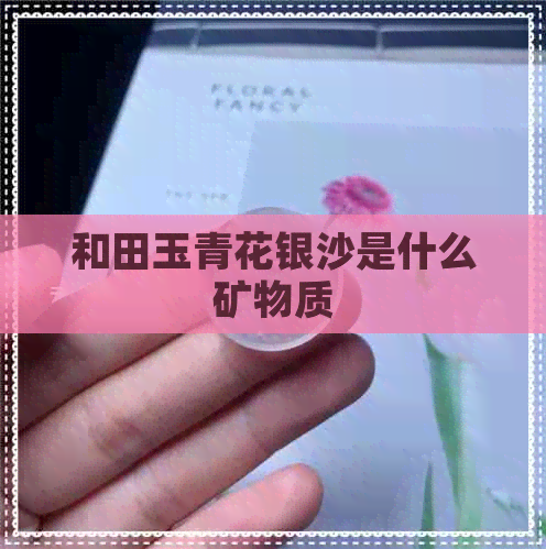 和田玉青花银沙是什么矿物质