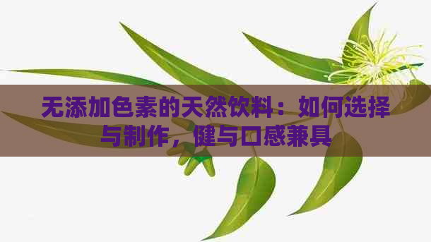 无添加色素的天然饮料：如何选择与制作，健与口感兼具