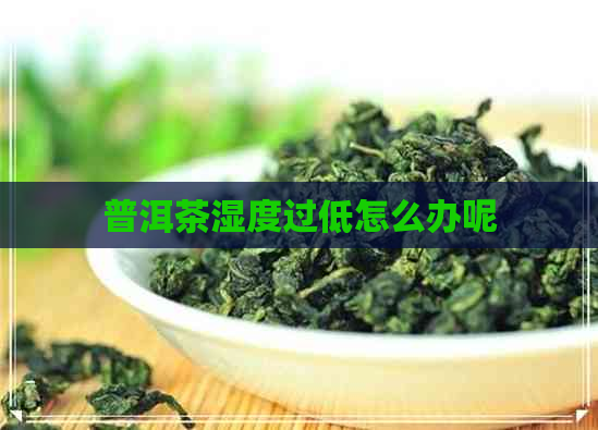 普洱茶湿度过低怎么办呢