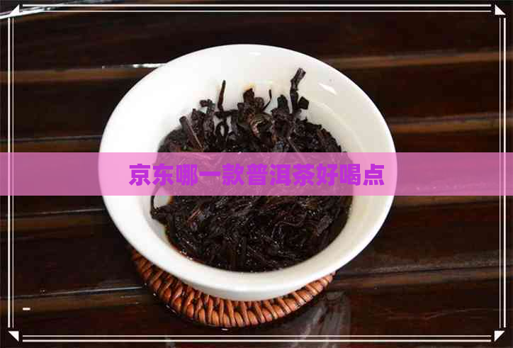 京东哪一款普洱茶好喝点