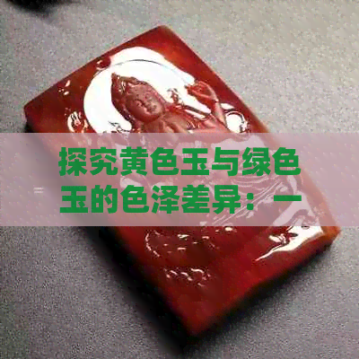 探究黄色玉与绿色玉的色泽差异：一种主观感知与科学分析的交汇处