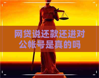 网贷说还款还进对公帐号是真的吗