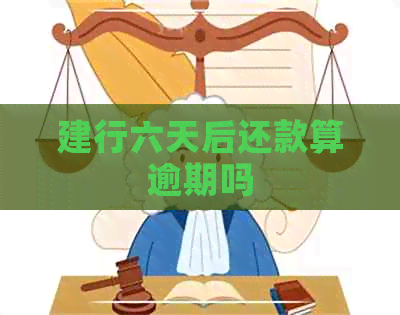 建行六天后还款算逾期吗