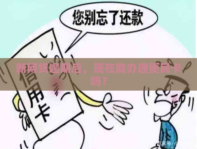 新网贷逾期后，现在能办理便民卡吗？