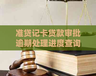 准贷记卡贷款审批逾期处理进度查询及解决方法全解析