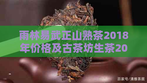 雨林易武正山熟茶2018年价格及古茶坊生茶2014、手工沱茶2016详解