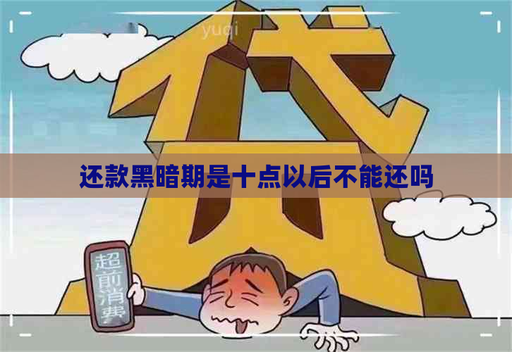 还款黑暗期是十点以后不能还吗