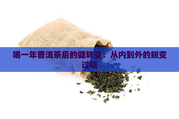 喝一年普洱茶后的健转变：从内到外的蜕变过程