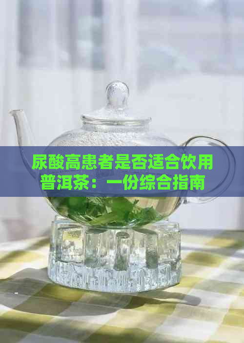 尿酸高患者是否适合饮用普洱茶：一份综合指南