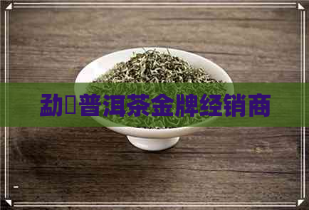 勐號普洱茶金牌经销商