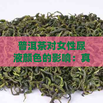 普洱茶对女性尿液颜色的影响：真相解析与可能原因探究