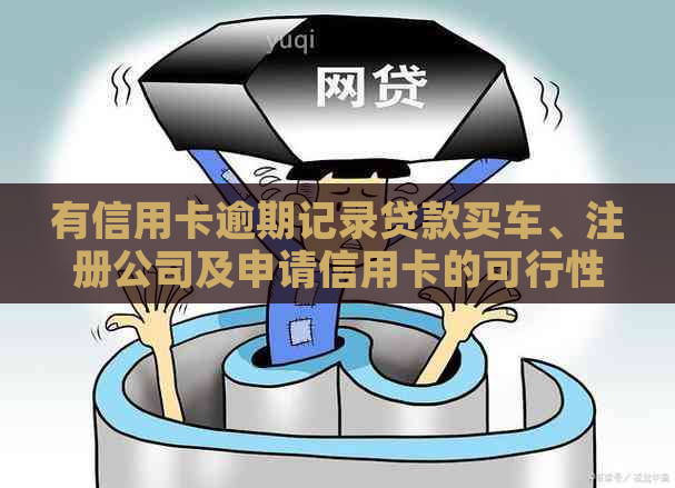 有信用卡逾期记录贷款买车、注册公司及申请信用卡的可行性和解决办法