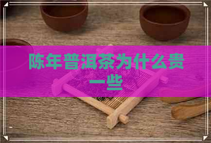 陈年普洱茶为什么贵一些