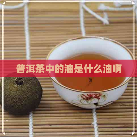 普洱茶中的油是什么油啊