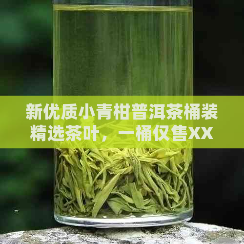 新优质小青柑普洱茶桶装精选茶叶，一桶仅售XXX元，品尝健生活