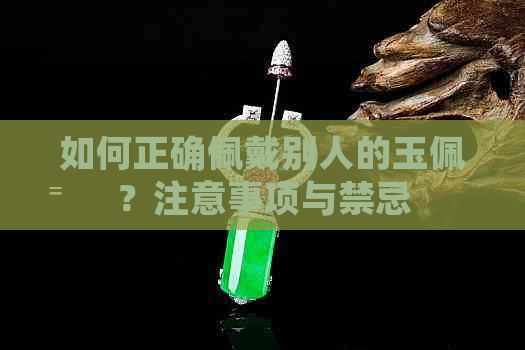 如何正确佩戴别人的玉佩？注意事项与禁忌