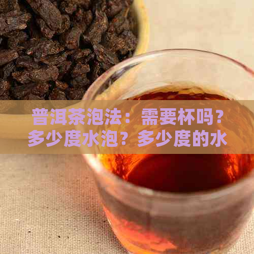 普洱茶泡法：需要杯吗？多少度水泡？多少度的水？