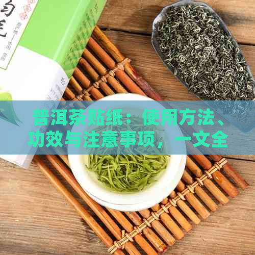 普洱茶贴纸：使用方法、功效与注意事项，一文全面解析！