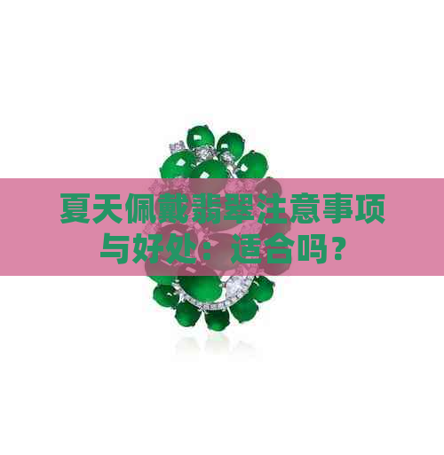 夏天佩戴翡翠注意事项与好处：适合吗？