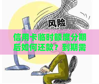 信用卡临时额度分期后如何还款？到期需全额还清吗？