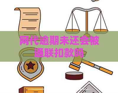 网代逾期未还会被通联扣款吗