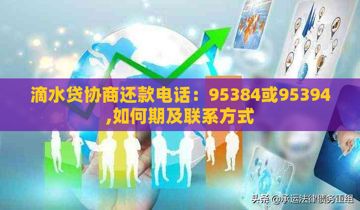 滴水贷协商还款电话：95384或95394,如何期及联系方式