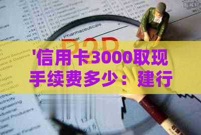 '信用卡3000取现手续费多少：建行，信用卡3000额度能取现金'