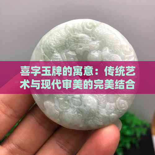 喜字玉牌的寓意：传统艺术与现代审美的完美结合