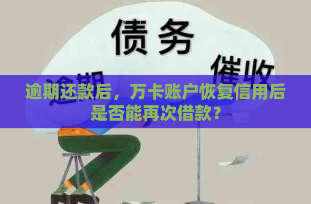 逾期还款后，万卡账户恢复信用后是否能再次借款？