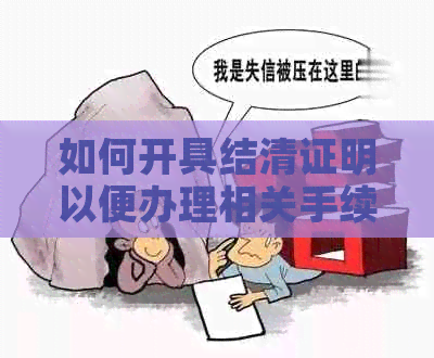 如何开具结清证明以便办理相关手续？