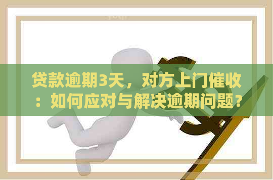 贷款逾期3天，对方上门：如何应对与解决逾期问题？