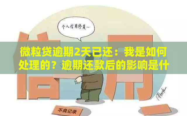 微粒贷逾期2天已还：我是如何处理的？逾期还款后的影响是什么？