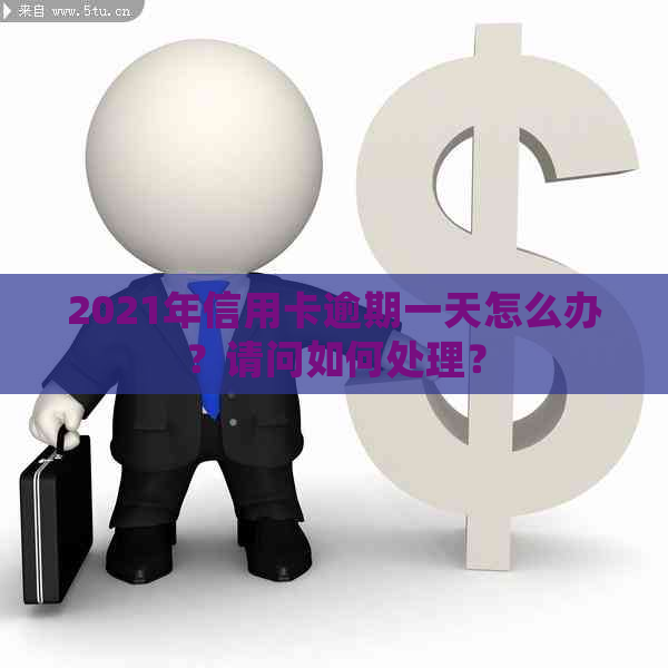 2021年信用卡逾期一天怎么办？请问如何处理？