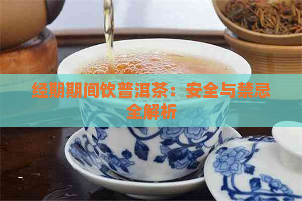 经期期间饮普洱茶：安全与禁忌全解析