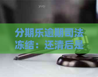 逾期司法冻结：还清后是否可再借？冻结我的个人财产吗？