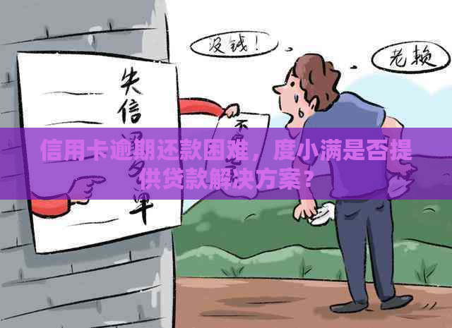 信用卡逾期还款困难，度小满是否提供贷款解决方案？