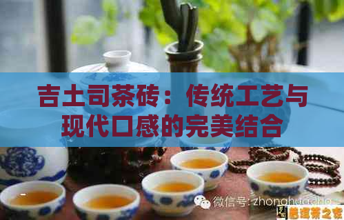 吉土司茶砖：传统工艺与现代口感的完美结合