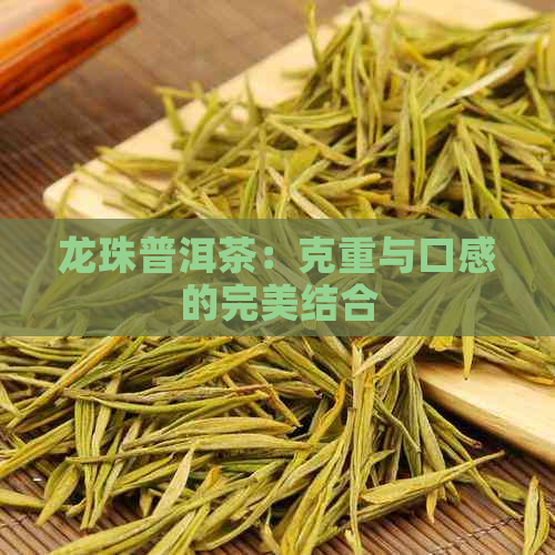 龙珠普洱茶：克重与口感的完美结合