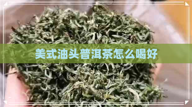 美式油头普洱茶怎么喝好