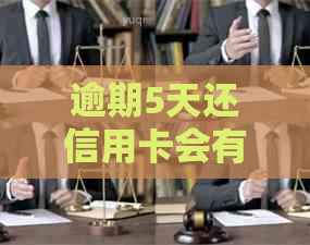 逾期5天还信用卡会有影响吗？会怎么样？有利息吗？还能用吗？