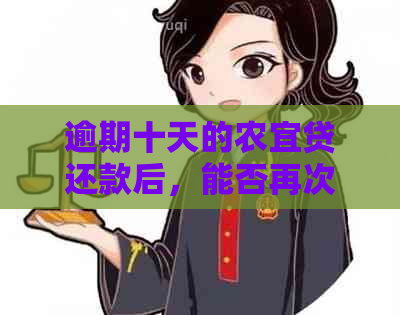 逾期十天的农宜贷还款后，能否再次贷款？安全性如何保障？