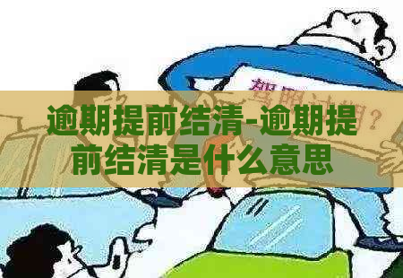 逾期提前结清-逾期提前结清是什么意思