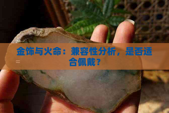 金饰与火命：兼容性分析，是否适合佩戴？