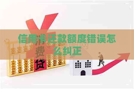 信用卡还款额度错误怎么纠正