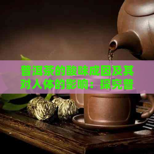 普洱茶的酸味成因及其对人体的影响：探究普洱茶中酸性物质的作用与安全性