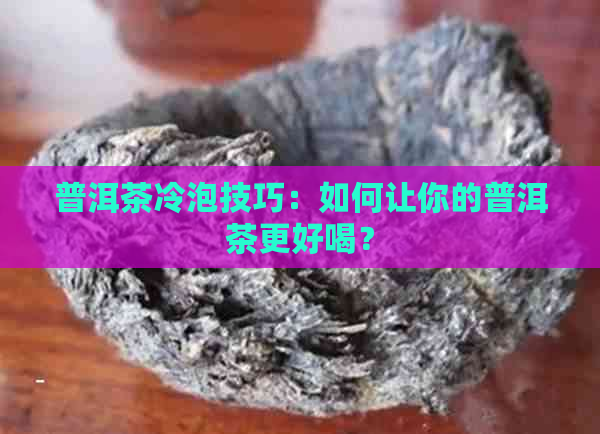 普洱茶冷泡技巧：如何让你的普洱茶更好喝？