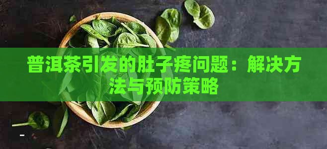 普洱茶引发的肚子疼问题：解决方法与预防策略