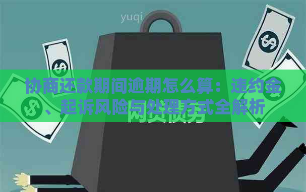 协商还款期间逾期怎么算：违约金、起诉风险与处理方式全解析